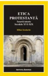 Etica protestanta. Scurta istorie. Secolele XVI-XIX de Mihai Iordache