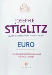 Euro. Cum ameninta moneda comuna viitorul Europei de Joseph E. Stiglitz