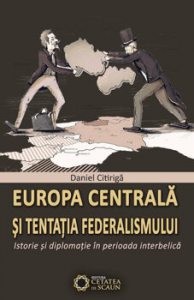 Europa centrala si tentatia federalismului. Istorie si diplomatie in perioada interbelica