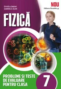 Fizica. Probleme si teste de evaluare pentru clasa 7 de Gabriela Olar