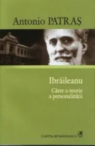 Ibraileanu. Catre o teorie a personalitatii de Antonio Patras