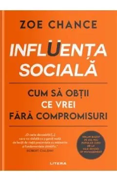 Influenta sociala. Cum sa obtii ce vrei fara compromisuri de Zoe Chance