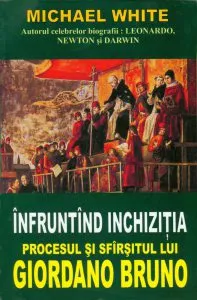 Infruntand inchizitia - Procesul si sfirsitul lui Giordano Bruno