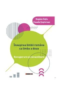 Insusirea limbii romane ca limba a doua de Bogdan Ratiu