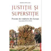 Justitie si superstitie. Procese de vrajitorie din Europa, secolele 17-18