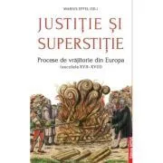 Justitie si superstitie. Procese de vrajitorie din Europa, secolele 17-18 de Marius Eppel