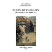 Leper Houses. A history of the English Hospital from an Architectural Perspective de Mara Popescu