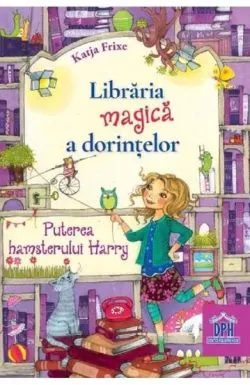 Libraria magica a dorintelor Vol.2: Puterea hamsterului Harry de Katja Frixe