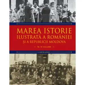 Marea istorie ilustrata a Romaniei si a Republicii Moldova. Vol 9 de Ioan-Aurel Pop