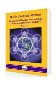 Mesaje de la Maeștrii Ascensionați. O misiune importantă - România (Vol. IV) de Maria Cristina Stroiny