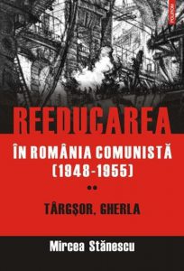 Reeducarea in Romania comunista (1948-1955). Vol. 2. Targsor, Gherla