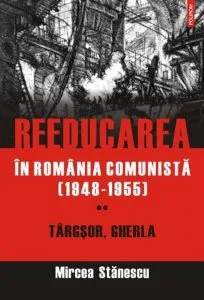 Reeducarea in Romania comunista (1948-1955). Vol. 2. Targsor, Gherla
