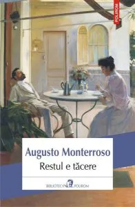 Restul e tăcere. Viața și opera lui Eduardo Torres de Augusto Monterroso