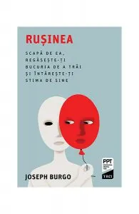Rușinea. Scapă de ea, regăsește-ți bucuria de a trăi și întărește-ți stima de sine de Joseph Burgo