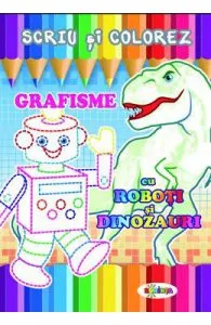 Scriu si colorez: Grafisme: Cu roboti si dinozauri