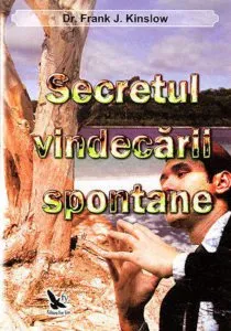 Secretul vindecarii spontane de Frank J. Kinslow