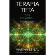 Terapia Teta. Tu si Creatorul. Amplifica-ti conexiunea cu energia creatiei de Vianna Stibal
