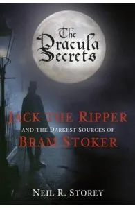 The Dracula Secrets: Jack the Ripper and the Darkest Sources of Bram Stoker de Neil Storey