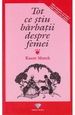 Tot ce stiu barbatii despre femei de Knott Mutch