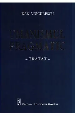 Umanismul pragmatic. Tratat de Dan Voiculescu