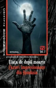 Viata de dupa moarte. Cazuri impresionante din Romania de Dan-Silviu Boerescu