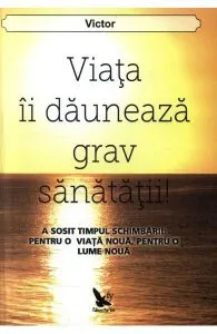 Viata ii dauneaza grav sanatatii! de Victor