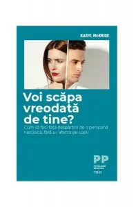 Voi scăpa vreodată de tine? Cum să faci față despărțirii de o persoană narcisică, fără a-i afecta pe copii de Karyl McBride