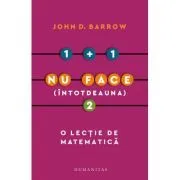 1   1 nu face (intotdeauna) 2. O lectie de matematica de John D. Barrow