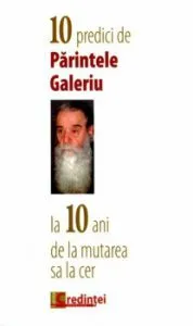 10 predici de Parintele Galeriu la 10 ani de la mutarea sa la cer de Constantin Galeriu