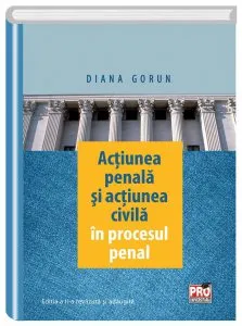 Actiunea penala si actiunea civila in procesul penal de Diana Gorun