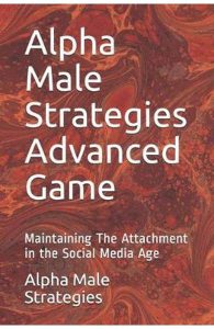 Alpha Male Strategies Advanced Game: Maintaining The Attachment in the Social Media Age