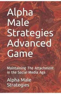 Alpha Male Strategies Advanced Game: Maintaining The Attachment in the Social Media Age