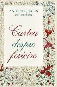 Cartea despre fericire de Pr. Andrei Lorgus