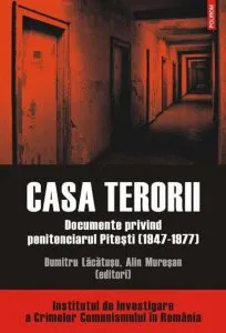 Casa terorii. Documente privind penitenciarul Pitesti (1947-1977) de Alin Muresan