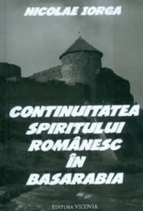 Continuitatea spiritului romanesc in Basarabia de N. Iorga