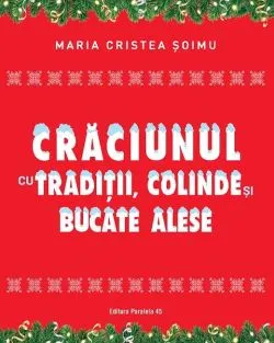 Crăciunul cu tradiții, colinde și bucate alese de Maria Cristea Soimu