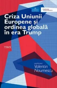 Criza Uniunii Europene si ordinea globala in era Trump de Valentin Naumescu