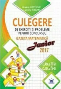 Culegere de exercitii si probleme pentru concursul Gazeta matematica junior 2017. Clasa a III-a. Clasa a-IV-a