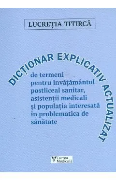 Dictionar explicativ actualizat de termeni pentru invatamantul postliceal sanitar de Lucretia Titirca