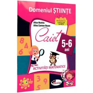 Domeniul Stiinte. Caiet 5-6 Ani - Activitati Matematice de Alice Nichita