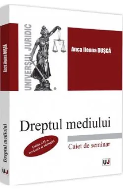 Dreptul mediului. Caiet de seminar Ed. ll de Anca Ileana Dusca