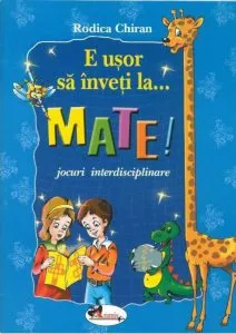E usor sa inveti la...mate! Jocuri interdisciplinare de Rodica Chiran