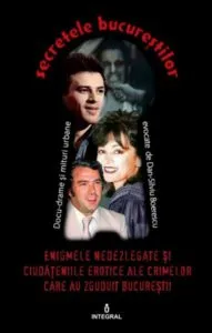Enigmele nedezlegate ale crimelor care au zguduit Bucurestii de Dan Silviu Boerescu