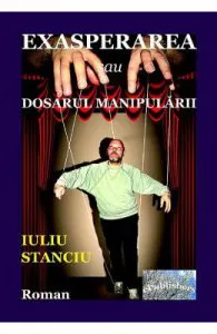 Exasperarea sau dosarul manipularii de Iuliu Stanciu