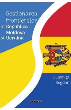 Gestionarea frontierelor in Republica Moldova si Ucraina de Luminita Bogdan