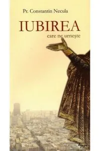 Iubirea care ne urnește (ediția a III-a) de Preot Constantin Necula