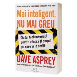Mai inteligent, nu mai greu. Ghidul biohackerului pentru mintea si corpul pe care ti le doresti