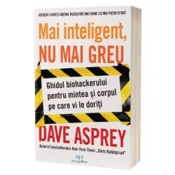 Mai inteligent, nu mai greu. Ghidul biohackerului pentru mintea si corpul pe care ti le doresti de Dave Asprey