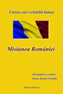 Misiunea Romaniei. Cartea care schimba lumea de Ioana Banda Claudia