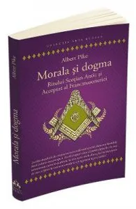 Morala si dogma Ritului Scotian Antic si Acceptat al Francmasoneriei de Albert Pike